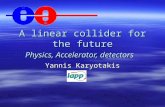A linear collider for the future Physics, Accelerator, detectors Yannis Karyotakis.