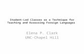 Student-Led Classes as a Technique for Teaching and Assessing Foreign Languages Elena P. Clark UNC-Chapel Hill.