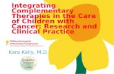 Kara Kelly, M.D. Integrating Complementary Therapies in the Care of Children with Cancer: Research and Clinical Practice.