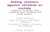 Ending violence against children in custody Headline findings from research with children and young people Carla Garnelas Head of Policy and Public Affairs.