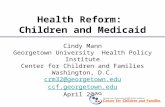 Cindy Mann Georgetown University Health Policy Institute Center for Children and Families Washington, D.C. crm32@georgetown.edu ccf.georgetown.edu April.