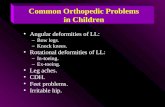 Angular deformities of LL: –Bow legs. –Knock knees. Rotational deformities of LL: –In-toeing. –Ex-toeing. Leg aches. CDH. Feet problems. Irritable hip.