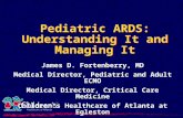 Pediatric ARDS: Understanding It and Managing It James D. Fortenberry, MD Medical Director, Pediatric and Adult ECMO Medical Director, Critical Care Medicine.