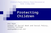 Protecting Children Ann Hope School of Social Work and Social Policy, Trinity College annhope@eircom.net Children’s Rights Alliance, Panel Discussion at.