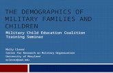 THE DEMOGRAPHICS OF MILITARY FAMILIES AND CHILDREN Military Child Education Coalition Training Seminar Molly Clever Center for Research on Military Organization.