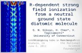 R-dependent strong field ionization from a neutral ground state diatomic molecule G. N. Gibson, H. Chen*, V. Tagliamonti* University of Connecticut *Also.