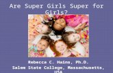 Are Super Girls Super for Girls? Rebecca C. Hains, Ph.D. Salem State College, Massachusetts, USA.