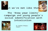 Dr Andrew Bengry-Howell “But we’re not like that…” The ‘Know your limits’ campaign and young people’s social identification with intoxication.