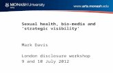 Sexual health, bio-media and ‘strategic visibility’ Mark Davis London disclosure workshop 9 and 10 July 2012.