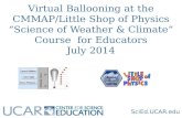 SciEd.UCAR.edu Virtual Ballooning at the CMMAP/Little Shop of Physics “Science of Weather & Climate” Course for Educators July 2014.