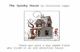 The Spooky House by Christine Léger There was once a boy named Frank who lived in an old ancestral house.