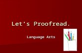 Let’s Proofread. Language Arts What is proofreading? Proofreading a sentence means trying to find a mistake and correct it. Proofreading a sentence means.