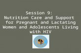 Session 9: Nutrition Care and Support for Pregnant and Lactating Women and Adolescents Living with HIV.
