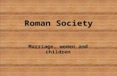 Roman Society Marriage, women and children. Patrician Marriage Main goal was the production and rearing of children, especially among the great political.