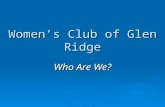 Women’s Club of Glen Ridge Who Are We?. Our Members are:  doctors, dentists, nurses and therapists  teachers and students, accountants and business.