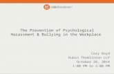 The Prevention of Psychological Harassment & Bullying in the Workplace Cory Boyd Rubin Thomlinson LLP October 28, 2014 1:00 PM to 3:00 PM.