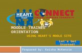 MOODLE TRAINEE ORIENTATION Prepared by: Keisha McKenzie USING HEART’S MOOLE SITE Let’s Get Started! Let’s Get Started!