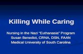 Killing While Caring Nursing in the Nazi “Euthanasia” Program Susan Benedict, CRNA, DSN, FAAN Medical University of South Carolina.