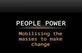 Mobilising the masses to make change PEOPLE POWER.