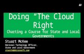 Doing “The Cloud” Right Charting a Course for State and Local Governments Stuart McKee National Technology Officer, State and Local Government stuartm@microsoft.com.