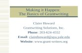 Making it Happen: The Basics of Grantwriting Claire Howard Grantwriting Solutions, Inc. Phone: 203-624-4552 Email: clairehoward@aya.yale.educlairehoward@aya.yale.edu.