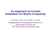 An Approach to Content Adaptation for Mobile Computing Francis C.M. Lau (& W.Y. Lum) Department of Computer Science & Information Systems The University.