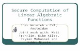 Secure Computation of Linear Algebraic Functions Enav Weinreb – CWI, Amsterdam Joint work with: Matt Franklin, Eike Kiltz, Payman Mohassel and Kobbi Nissim.