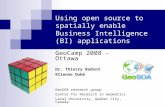 Using open source to spatially enable Business Intelligence (BI) applications GeoCamp 2008 - Ottawa Dr. Thierry Badard Etienne Dubé GeoSOA research group.