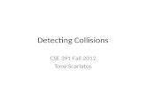Detecting Collisions CSE 391 Fall 2012 Tony Scarlatos.