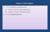 Chapter 7: Matrix Algebra 1.(7.1) Matrix Arithmetic a)Matrix-Vector Multiplication b)Matrix-Matrix Multiplication 2.(7.2) Applications 1.(7.1) Matrix Arithmetic.