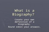 What is a Biography? Create your own definition of a biography. Round robin your answers.