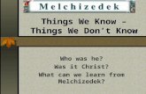 Things We Know – Things We Don’t Know Who was he? Was it Christ? What can we learn from Melchizedek?