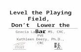 Level the Playing Field, Don’t Lower the Bar Gracia Larson, MS, CRC, PVE Kathleen Deery, Ph.D., CRC.
