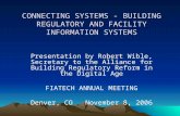 CONNECTING SYSTEMS - BUILDING REGULATORY AND FACILITY INFORMATION SYSTEMS Presentation by Robert Wible, Secretary to the Alliance for Building Regulatory.