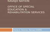 NAVAJO NATION OFFICE OF SPECIAL EDUCATION & REHABILITATION SERVICES Paula S. Seanez, Navajo OSERS.