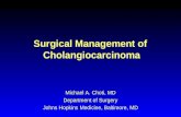 Surgical Management of Cholangiocarcinoma Michael A. Choti, MD Department of Surgery Johns Hopkins Medicine, Baltimore, MD.