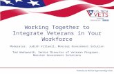 Working Together to Integrate Veterans in Your Workforce Moderator: Judith Villamil, Monster Government Solution Ted Wadsworth, Senior Director of Veteran.