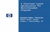 A Structure Layout Optimization for Multithreaded Programs Easwaran Raman, Princeton Robert Hundt, Google Sandya S. Mannarswamy, HP.
