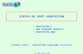 1 - GLC 2000 Ispra 03-2002 STATUS OF SPOT VEGETATION  VEGETATION 2  NEW STANDARD PRODUCTS  VEGETATION 2002 Gilbert Saint - VEGETATION Programme Scientist.