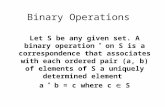 Binary Operations Let S be any given set. A binary operation  on S is a correspondence that associates with each ordered pair (a, b) of elements of S.