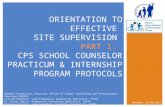 ORIENTATION TO EFFECTIVE SITE SUPERVISION PART 1: CPS SCHOOL COUNSELOR PRACTICUM & INTERNSHIP PROGRAM PROTOCOLS Barbara Karpouzian, Director, Office of.