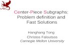 Center-Piece Subgraphs: Problem definition and Fast Solutions Hanghang Tong Christos Faloutsos Carnegie Mellon University.