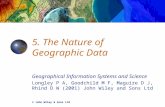 Geographical Information Systems and Science Longley P A, Goodchild M F, Maguire D J, Rhind D W (2001) John Wiley and Sons Ltd 5. The Nature of Geographic.