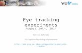 Eye tracking experiments August 29th, 2014 Daniel Schreij VU Cognitive Psychology departement .
