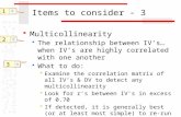 Items to consider - 3  Multicollinearity  The relationship between IV’s…when IV’s are highly correlated with one another  What to do:  Examine the.
