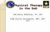 Physical Therapy in the DoD CDR Henry McMillan, PT, DPT LCDR Alicia Souvignier, MPT, DPT, GCS.