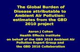 The Global Burden of Disease attributable to Ambient Air Pollution: estimates from the GBD 2010 project Aaron J Cohen Health Effects Institute on behalf.