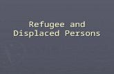 Refugee and Displaced Persons. What is a Refugee? ► - UNHCR ► A refugee is someone who has been forced to flee his or her country because of persecution,