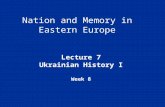 Nation and Memory in Eastern Europe Lecture 7 Ukrainian History I Week 8.
