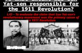 To what extent was Sun Yat- sen responsible for the 1911 Revolution? L/O – To evaluate the claim that Sun Yat-sen’s revolutionary movement was the primary.